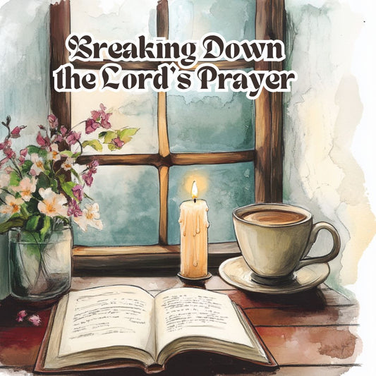 Breaking Down the Lord's Prayer